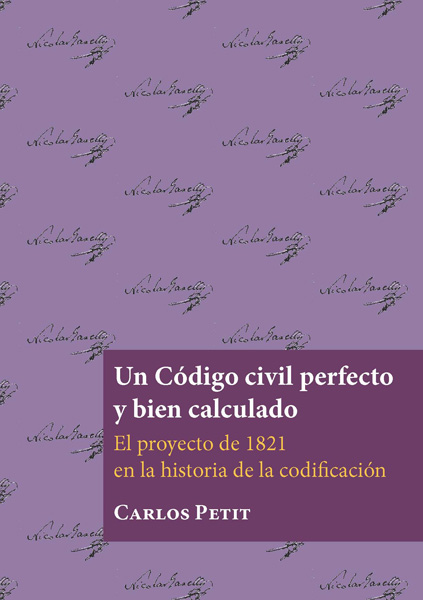 Código civil perfecto y bien calculado. El proyecto de 1821 en la historia de la codificación. -0