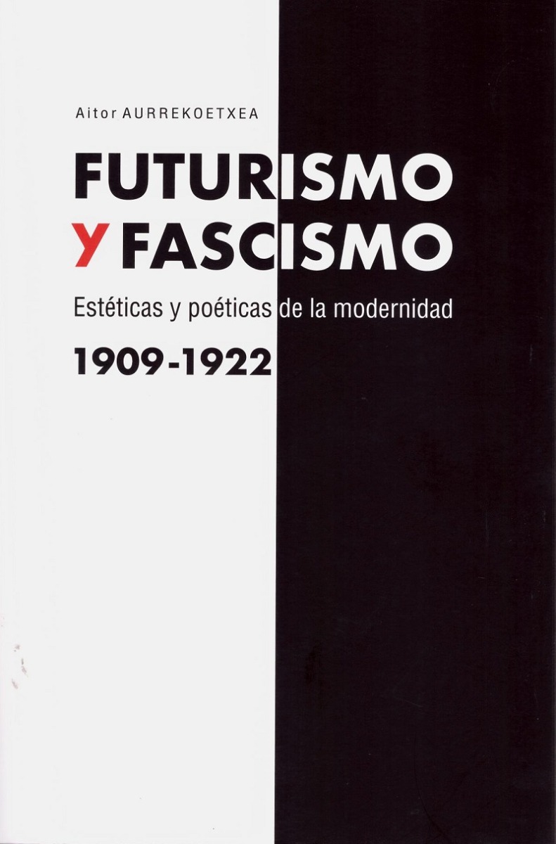 Futurismo y Fascismo. Estéticas y poéticas de la modernidad 1909-1922-0