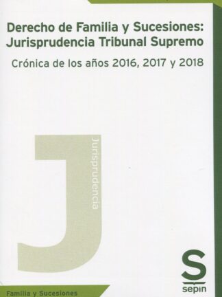 Derecho de familia y sucesiones: Jurisprudencia Tribunal Supremo. Crónica de los años 2016, 2017 y 2018