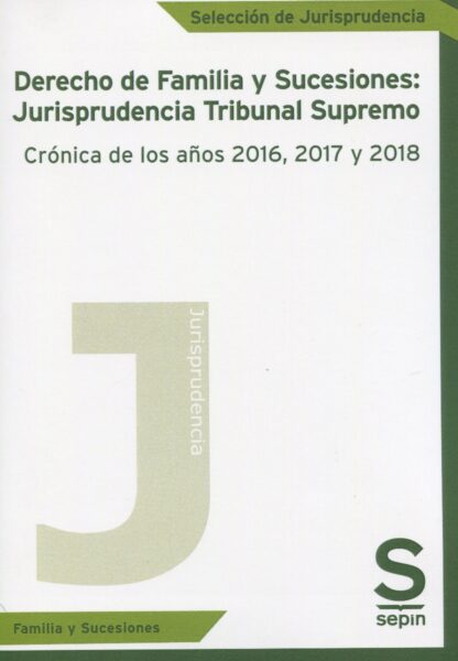 Derecho de familia y sucesiones: Jurisprudencia Tribunal Supremo. Crónica de los años 2016, 2017 y 2018