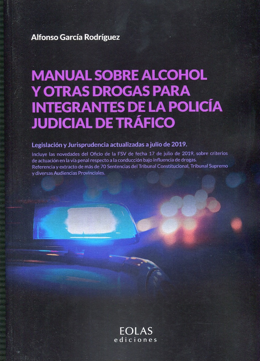Manual sobre alcohol y otras drogas para integrantes de la policía judicial de tráfico. Legislación y jurisprudencia actualizadas a julio de 2019-0