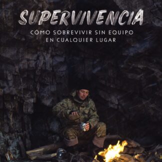 Supervivencia. Cómo sobrevivir sin equipo en cualquier lugar