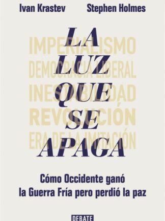 La luz que se apaga. Cómo Occidente ganó la Guerra Fría pero perdió la paz