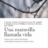 Una maravilla llamada vida. Cómo son, cómo funcionan y de dónde provienen los seres vivos