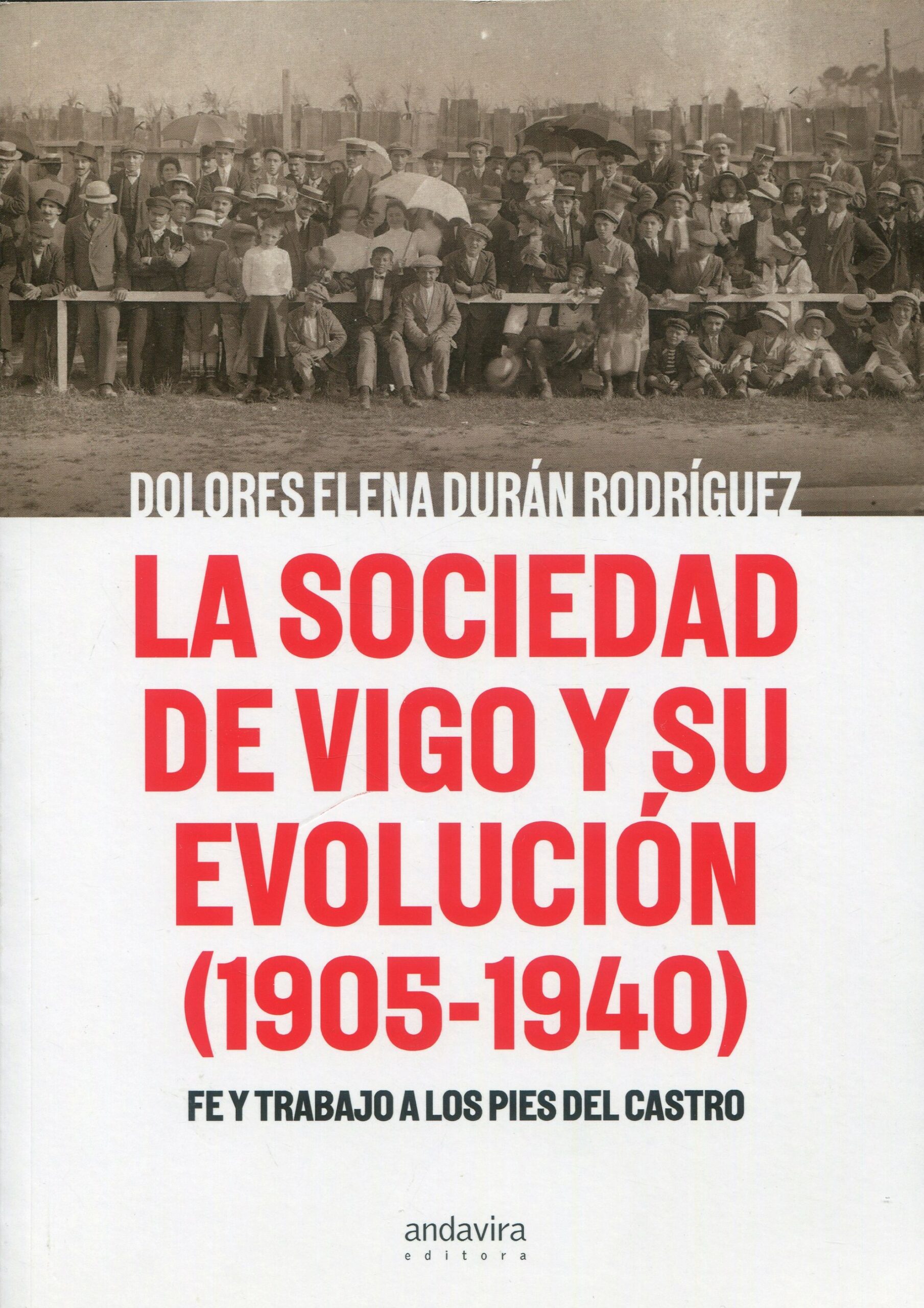 La sociedad de Vigo y su evolución (1905-1940).  Fe y trabajo a los pies de Castro 9788412094541