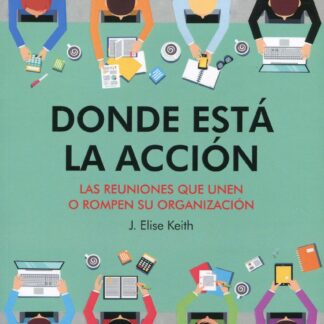 Donde está la acción. Las reuniones que unen o rompen su organización
