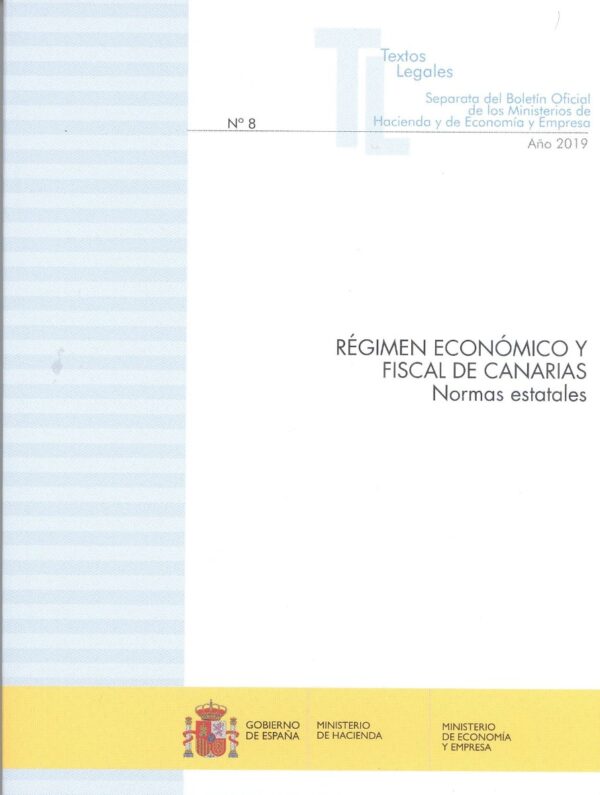 Régimen económico y fiscal de Canarias. Normas estatales 2019. Separata del boletín oficial de los Ministerios de Hacienda y de Economía y Empresa nº 8 año 2019-0