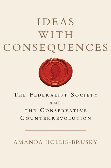 Ideas with Consequences. The Federalist Society and the Conservative Counterrevolution. -0