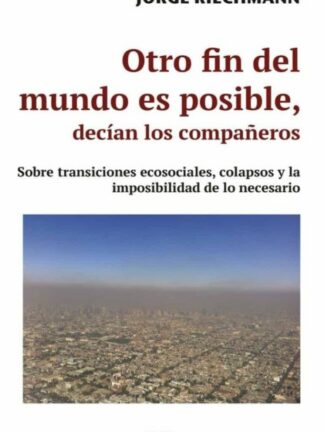 Otro fin del mundo es posible, decían los compañeros. Sobre transiciones ecosociales, colapsos y la imposibilidad de lo necesario