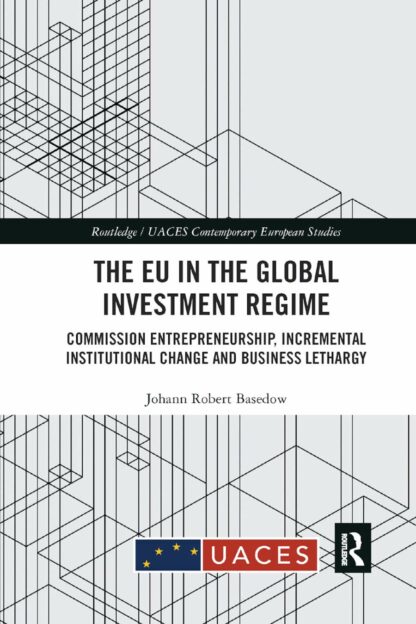 EU in the Global Investment Regime. * Commission Entrepreneurship, Incremental Institutional Change and Business Lethargy