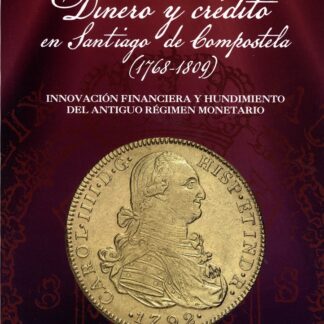 Dinero y crédito en Santiago de Compostela (1768-1809). Innovación financiera y hundimiento del antíguo régimen monetario