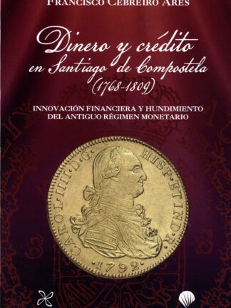 Dinero y crédito en Santiago de Compostela (1768-1809). Innovación financiera y hundimiento del antíguo régimen monetario