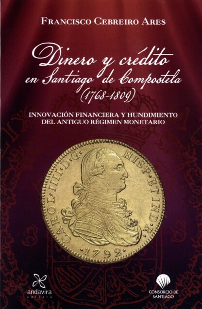 Dinero y crédito en Santiago de Compostela (1768-1809). Innovación financiera y hundimiento del antíguo régimen monetario