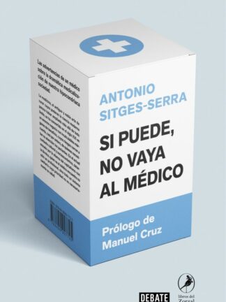 Si puede, no vaya al médico. Las advertencias de un médico sobre la dramática medicalización de nuestra hipocondríaca soci