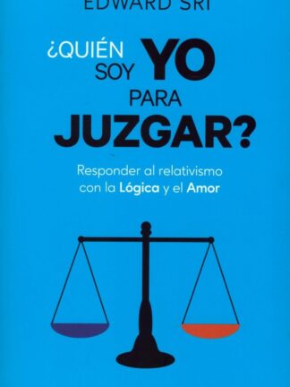 Quién soy yo para juzgar? Responder al relativismo con la lógica y el amor