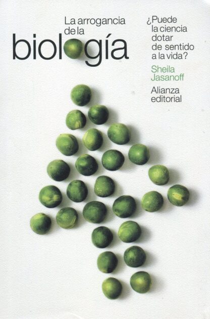 Arrogancia de la biología. ¿ Puede la ciencia dotar de sentido a la vida?
