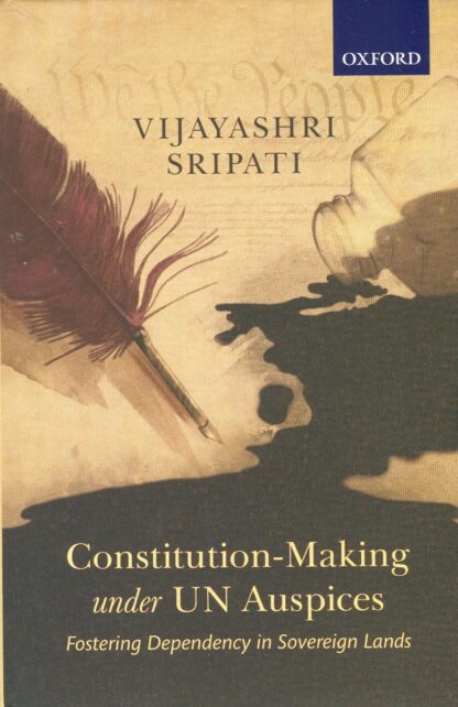 Constitution-Making under UN Auspices. Fostering Dependency in Sovereign Lands.