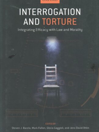 Interrogation and Torture. Integrating Efficacy with Law and Morality *