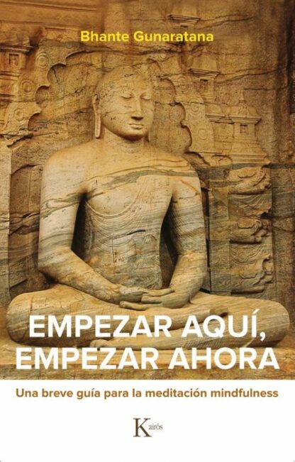 Empezar aquí, empezar ahora. Una breve guía para la meditación mindfulness
