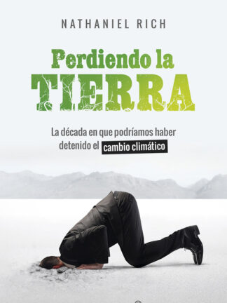 Perdiendo la Tierra. La década en que podríamos haber detenido el cambio climático