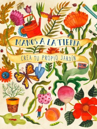 Manos a la tierra. Crea tu propio jardín