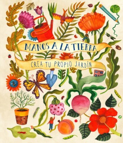 Manos a la tierra. Crea tu propio jardín