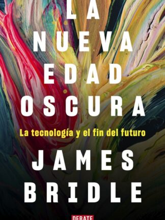 Nueva edad oscura. La tecnología y el fin del futuro