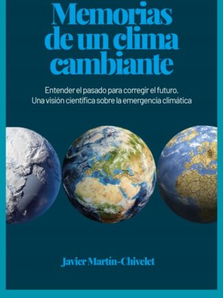 Memorias de un clima cambiante. Entender el pasado para corregir el futuro. Una visión científica sobre la emergencia climática
