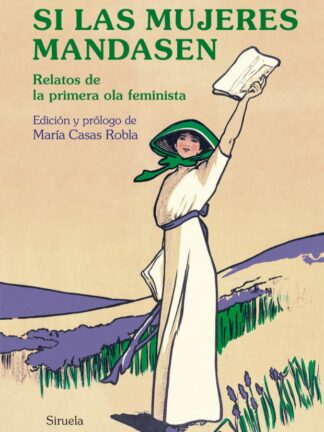 Si las mujeres mandasen. Relatos de la primera ola feminista
