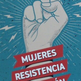 Mujeres, Resitencia y Revolución. Una Historia de las Mujeres y la Revolución en el Mundo Moderno