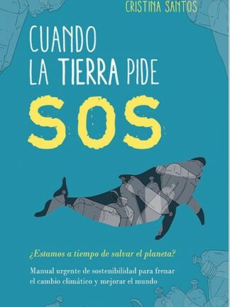Cuando la Tierra pide SOS. Manual urgente de sostenibilidad para frenar el cambio climático y mejorar el mundo