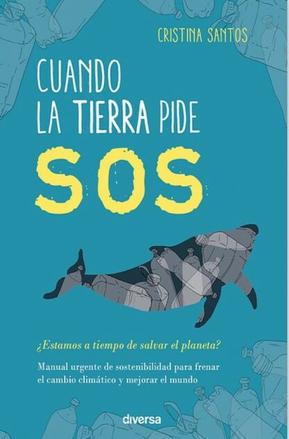Cuando la Tierra pide SOS. Manual urgente de sostenibilidad para frenar el cambio climático y mejorar el mundo