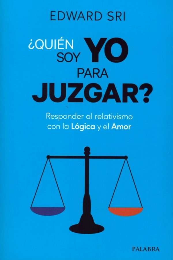 Quién soy yo para juzgar? Responder al relativismo con la lógica y el amor-0