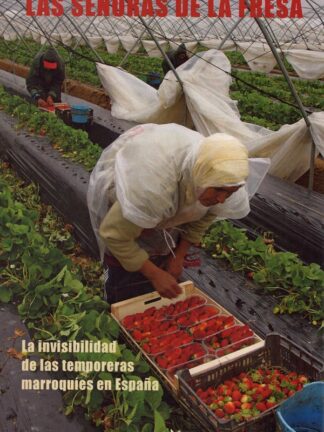 Las señoras de la fresa. La invisibilidad de las temporeras marroquíes en España