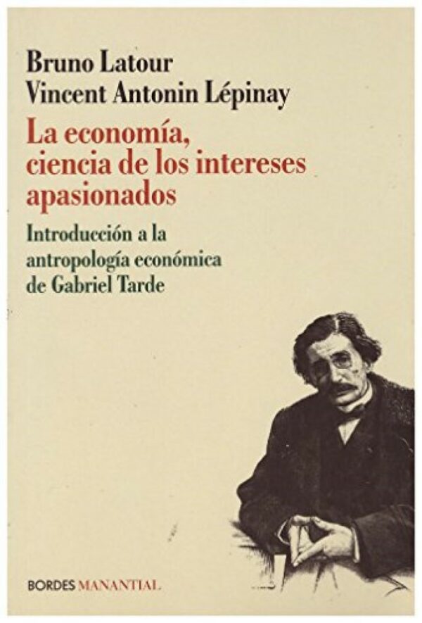 Economía, Ciencia de los Intereses Apasionados. Introducción a la Antropología Económica de Gabriel Tarde.-0