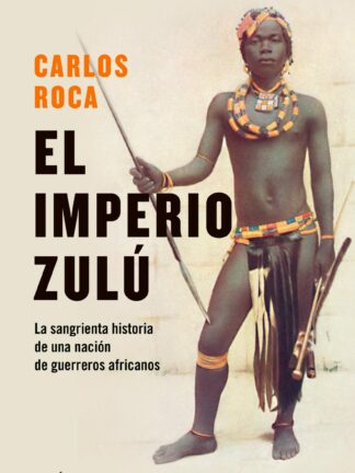 Imperio zulú. El sangriento final de una nación de guerreros