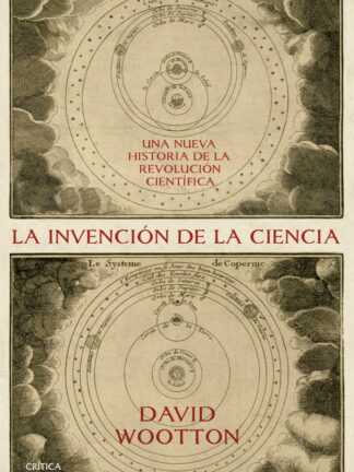 Invención de la ciencia. Una nueva historia de la Revolución Científica