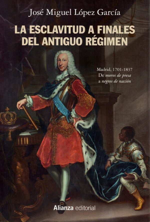 La esclavitud a finales del antiguo régimen. Madrid, 1701-1837. De moros de presa a negros de nación-0