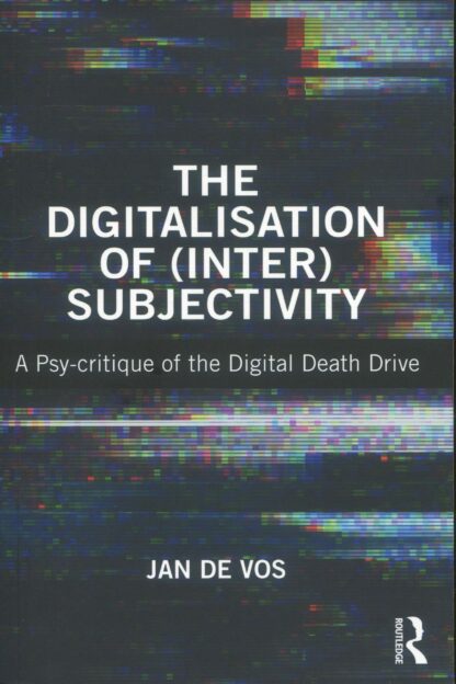 The Digitalisation of (Inter)Subjectivity * A Psy-critique of the Digital Death Drive