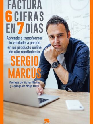 Factura 6 cifras en 7 días. Aprende a transformar tu verdadera pasión en un producto online de alto rendimiento