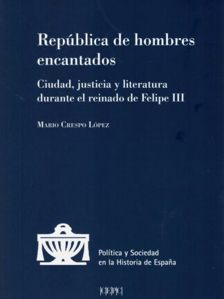 República de hombres encantados. Ciudad, justicia y literatura durante el reinado de Felipe III