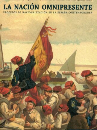 Nación Omnipresente. Procesos de nacionalización en la España Contemporánea