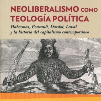Neoliberalismo como teología política. Habermas, Foucault, Dardot, Laval y la historia del capitalismo contemporáneo