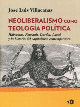 Neoliberalismo como teología política. Habermas, Foucault, Dardot, Laval y la historia del capitalismo contemporáneo