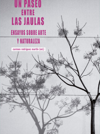 Un paseo entre las Jaulas. Ensayos sobre arte y naturaleza