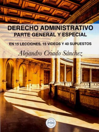 Derecho administrativo. Parte general y especial. En 15 lecciones,15 videos y 40 supuestos