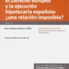 Desencuentros entre el derecho europeo y la ejecución hipotecaria española: ¿una relación imposible?
