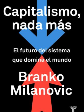 Capitalismo, nada más. El futuro del sistema que domina el mundo
