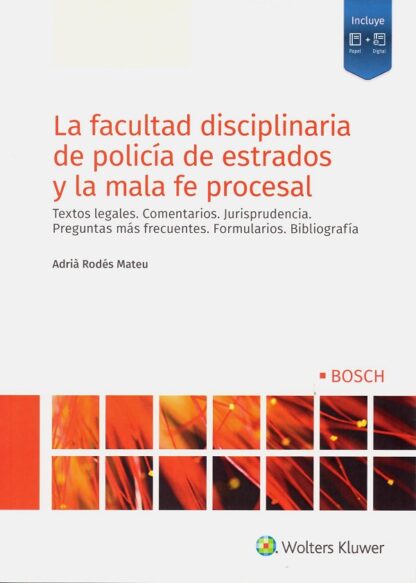 Facultad disciplinaria de policía de estrados y la mala fe procesal. Textos legales. Comentarios. Jurisprudencia. Preguntas más frecuentes. Formularios. Bibliografía