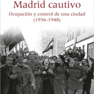 Madrid cautivo. Ocupación y control de una ciudad (1936-1948)